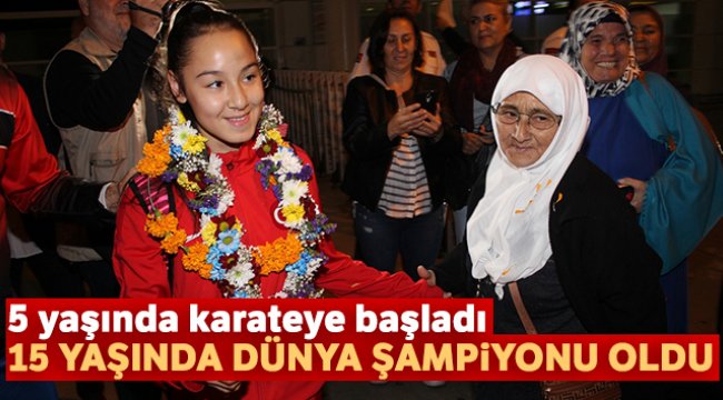 5 yaşında karateye başladı, 15 yaşında dünya şampiyonu oldu