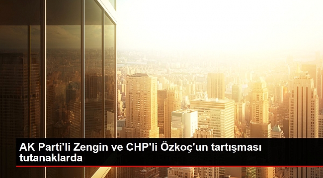 AK Parti'li Zengin ve CHP'li Özkoç'un tartışması tutanaklarda.
