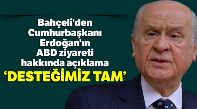 Bahçeli'den Cumhurbaşkanı Erdoğan'ın ABD ziyareti hakkında açıklama
