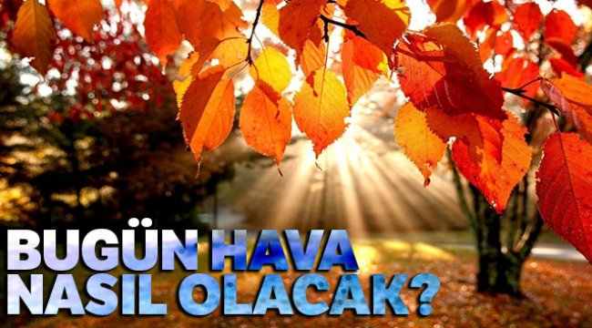 Bugün hava nasıl olacak? 12 Kasım yurtta hava raporu