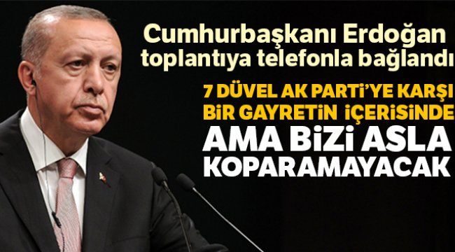 Cumhurbaşkanı Erdoğan: '7 düvel AK Parti’ye karşı bir gayretin içerisinde ama bizi asla koparamayacak'