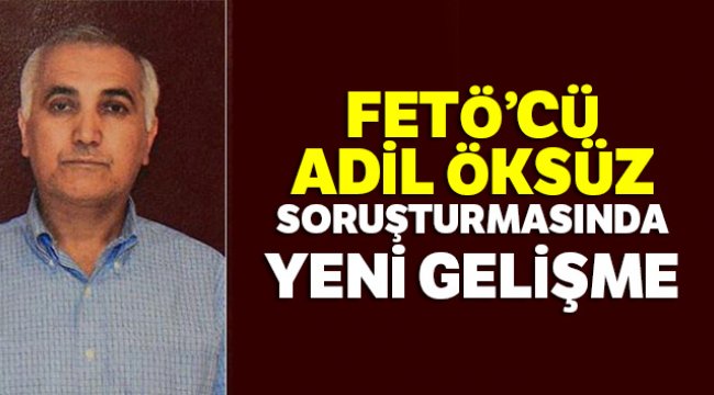FETÖ’cü Adil Öksüz soruşturmasında yeni gelişme