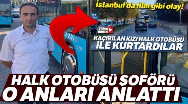 Kız kaçırılan minibüsü kovalayan özel halk otobüsü şoförü o anları anlattı