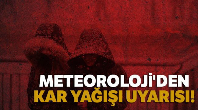 Meteoroloji'den kar yağışı uyarısı!