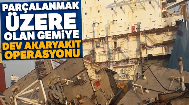 Parçalanmak üzere olan gemiye dev akaryakıt operasyonu