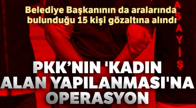 PKK/KCK’nın 'Kadın Alan Yapılanması'na operasyon