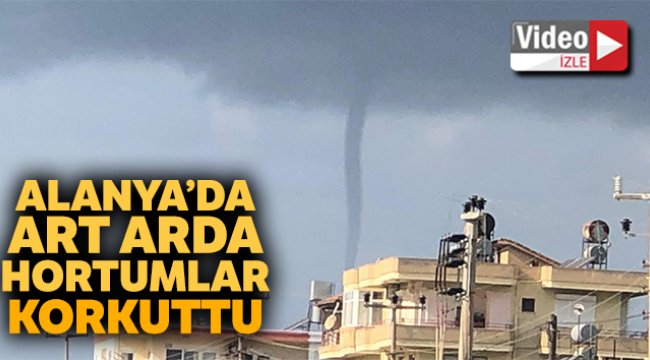 Alanya’da art arda hortumlar