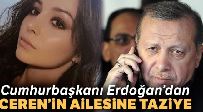 Cumhurbaşkanı Erdoğan, Ceren Özdemir’in ailesini arayarak taziyelerini iletti