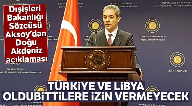 Dışişleri Bakanlığı Sözcüsü Aksoy: 'Türkiye ve Libya oldubittilere izin vermeyecek'