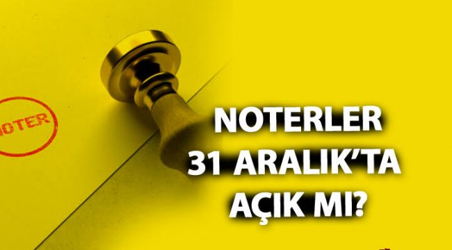 Noterler yarın açık mı? 31 Aralık 2019 Salı günü noterler çalışıyor mu?