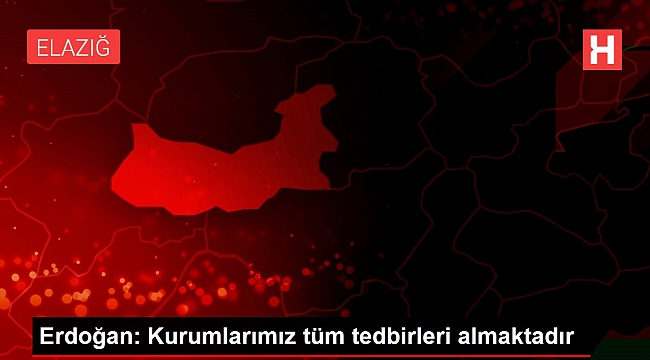 Erdoğan: Kurumlarımız tüm tedbirleri almaktadır.
