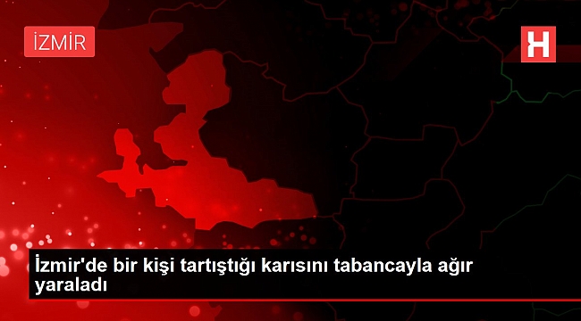 İzmir'de bir kişi tartıştığı karısını tabancayla ağır yaraladı.