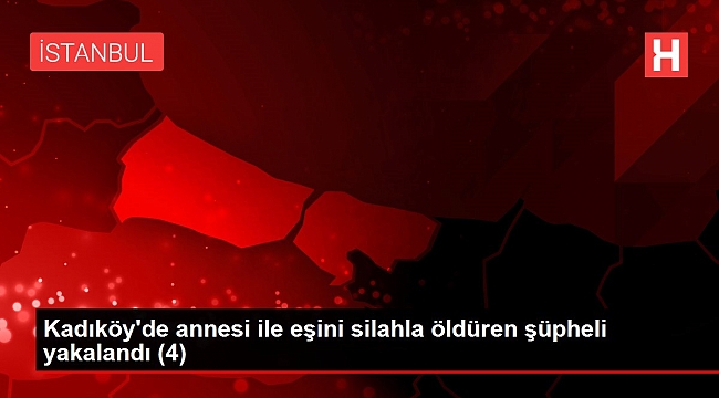 Kadıköy'de annesi ile eşini silahla öldüren şüpheli yakalandı.