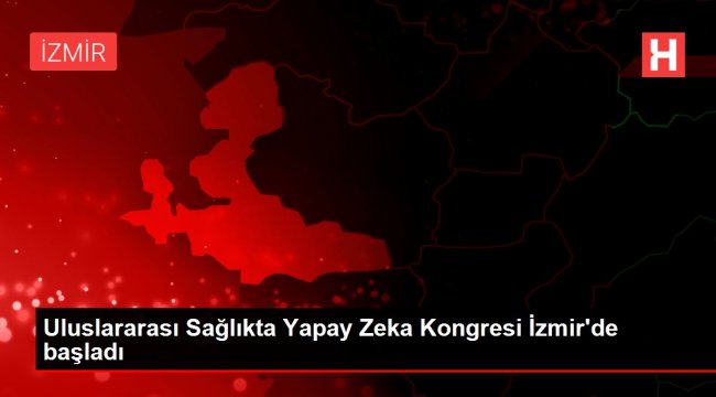 Uluslararası Sağlıkta Yapay Zeka Kongresi İzmir'de başladı