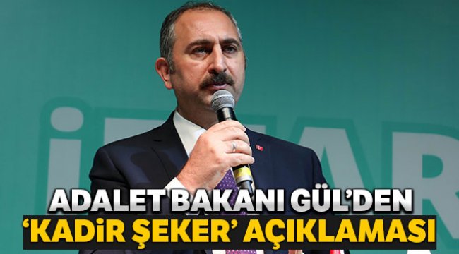 Adalet Bakanı Abdulhamit Gül, Kimse 'Kadir Şeker suçludur' diyemez