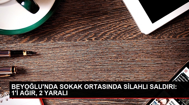 BEYOĞLU'NDA SOKAK ORTASINDA SİLAHLI SALDIRI: 1'İ AĞIR, 2 YARALI.