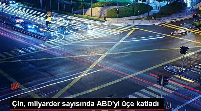 Çin, milyarder sayısında ABD'yi üçe katladı.