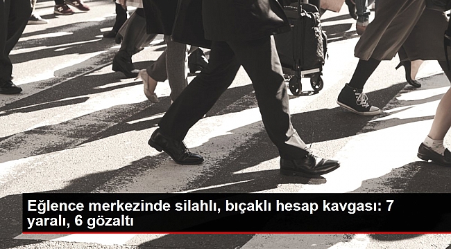 Eğlence merkezinde silahlı, bıçaklı hesap kavgası: 7 yaralı, 6 gözaltı.