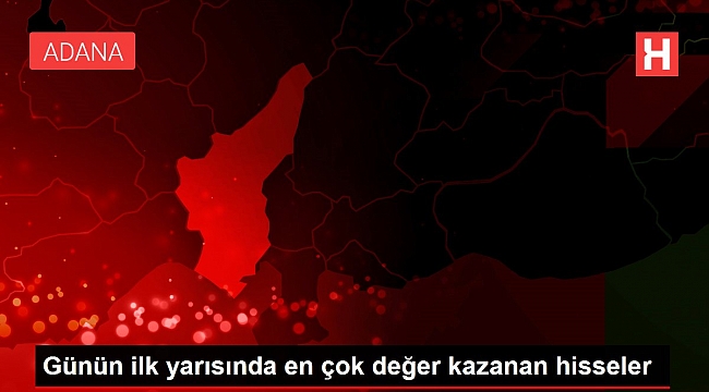 Günün ilk yarısında en çok değer kazanan hisseler.