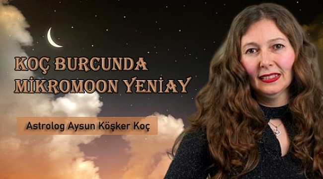 Koç burcunda Yeniay 24 Mart 2020 - Yeniay burçlara etkileri neler?.