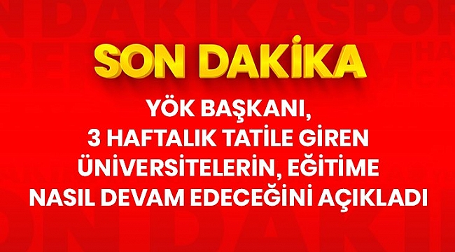 Son Dakika: 23 Mart'tan itibaren imkanı olan üniversiteler uzaktan eğitime başlayacak.