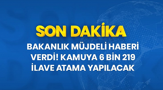 Son Dakika: 62 kamu kurum ve kuruluşuna 6 bin 219 ilave atama gerçekleştirilecek.