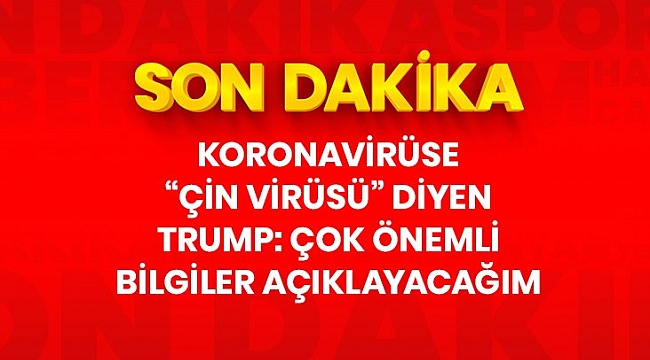 Son Dakika: ABD Başkanı Trump: Bugün Çin Virüsü ile ilgili çok önemli haberleri açıklayacağım.