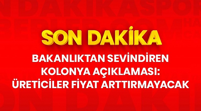 Son dakika: Bakanlıktan sevindiren kolonya açıklaması! Üreticiler satış fiyatını artırmayacak.