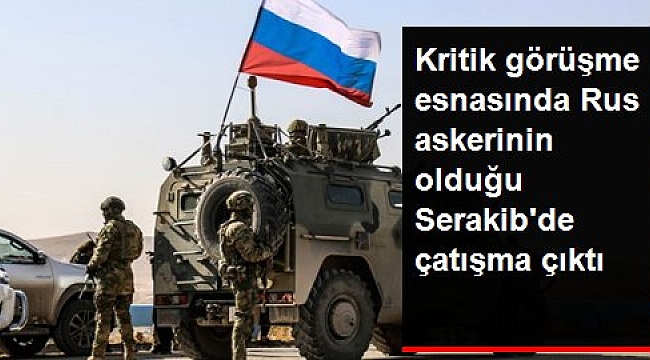 Son dakika: Erdoğan-Putin görüşmesi esnasında Rus polisinin görev yaptığı Serakib'de çatışma çıktı.