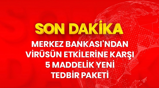 Son dakika: Merkez Bankası, virüsün etkilerine karşı 5 maddelik yeni tedbir paketi açıkladı.