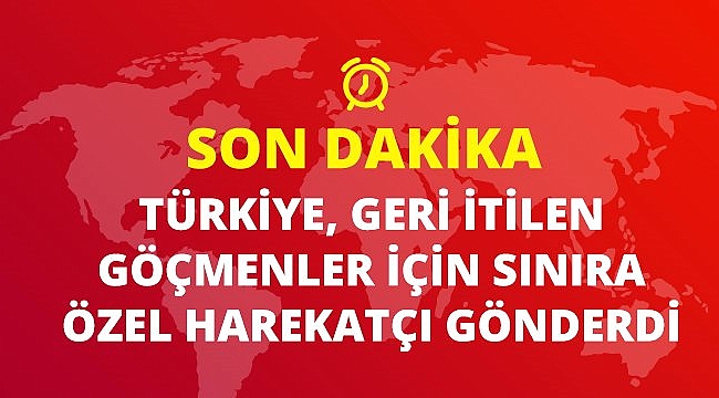 Son Dakika: Türkiye, Yunanistan'ın mültecileri geri itmesine karşı sınıra bin özel harekat polisi konuşlandırdı.