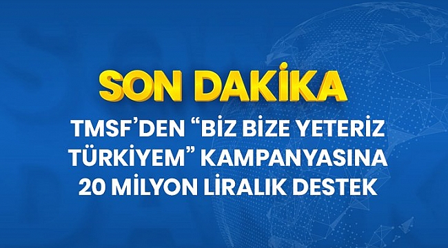 TMSF, "Biz Bize Yeteriz Türkiyem" kampanyasına 20 milyon TL bağışlayacak.