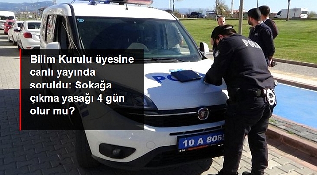 Bilim Kurulu üyesine canlı yayında soruldu: Sokağa çıkma yasağı 4 gün olur mu?