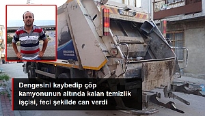 Dengesini kaybedip çöp kamyonunun altında kalan temizlik işçisi, feci şekilde can verdi.