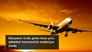Dünyanın önde gelen hava yolu şirketleri koronavirüs nedeniyle zor durumda.