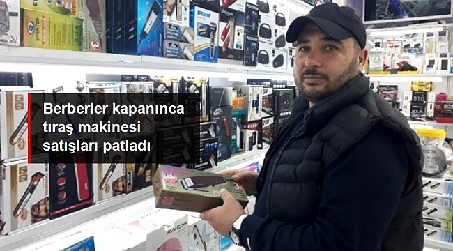 Koronavirüs nedeniyle berberler kapanınca tıraş makinesi satışları patladı.