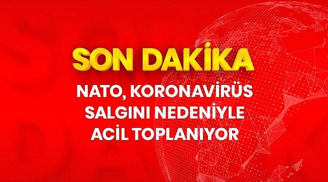 NATO, koronavirüs salgını nedeniyle acil toplanıyor.