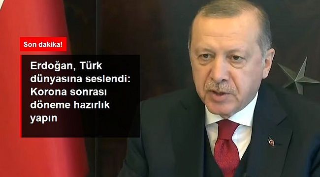 Son Dakika: Cumhurbaşkanı Erdoğan, video konferansla Türk Konseyi'ne seslendi: Salgın sonrası için hazırlık yapın.