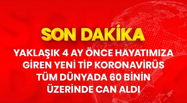 Son dakika: Dünya genelinde koronavirüs nedeniyle hayatını kaybedenlerin sayısı 60 bini aştı.