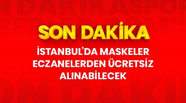 Son Dakika: İstanbul'da eczaneler maskeleri ücretsiz dağıtacak.