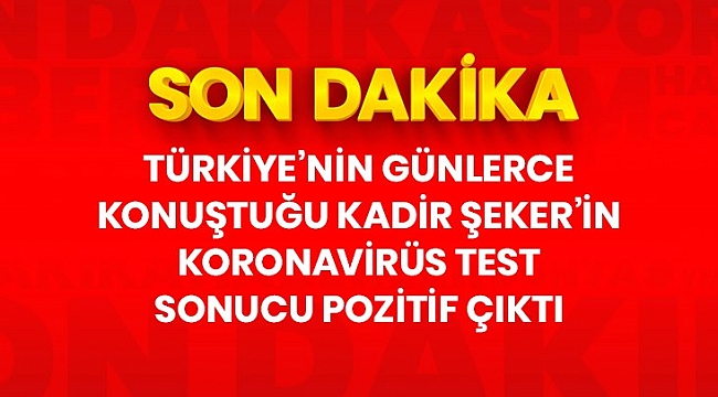 Son Dakika: Kadir Şeker'in hastanede yapılan Kovid-19 testi pozitif çıktı.