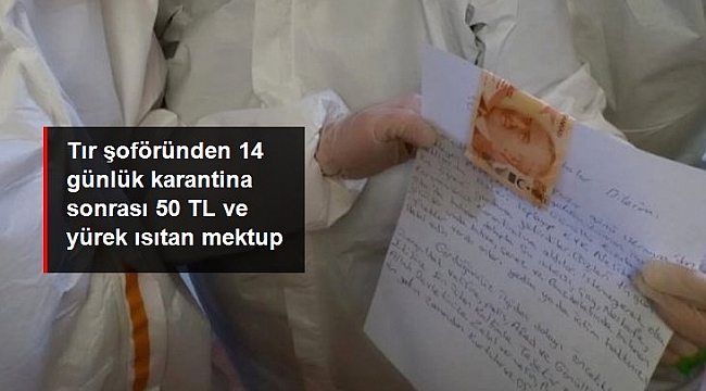 Tır şoföründen 14 günlük karantina sonrası yürek ısıtan mektup.