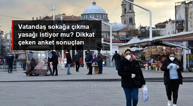 Vatandaşların yüzde 84'ü sokağa çıkma yasağını destekliyor.