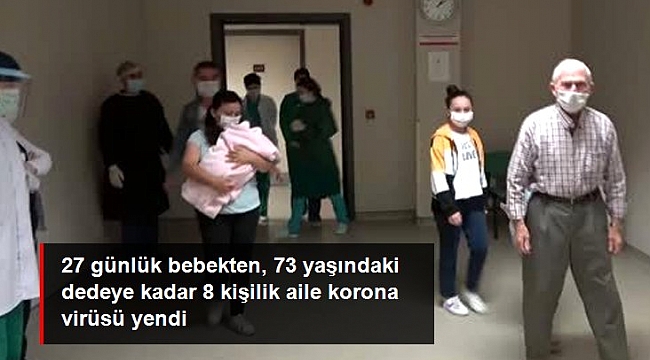 27 günlük bebekten, 73 yaşındaki dedeye kadar 8 kişilik aile koronavirüsü yendi.