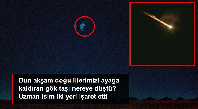 Dün akşam doğu illerimizi ayağa kaldıran gök taşı nereye düştü? Uzman isim iki yeri işaret etti.