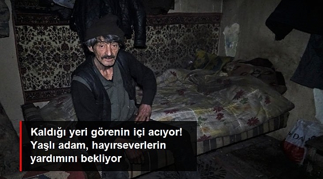 Kaldığı yeri görenin içi acıyor! Yaşlı adam, hayırseverlerin yardımını bekliyor.