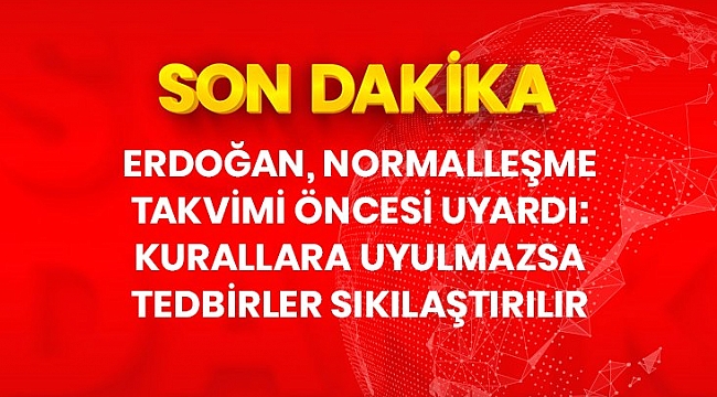 Normalleşme takvimi öncesi uyardı: Kurallara uyulmazsa tedbirler sıkılaşır.