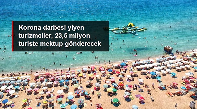Sektörü canlandırmak isteyen turizmciler, 23,5 milyon turiste 4 farklı dilde mektup gönderecek.