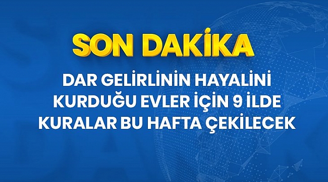 Son Dakika: 100 Bin Sosyal Konut Projesi kapsamında 9 ilde 2.788 konutun kuraları bu hafta çekilecek.