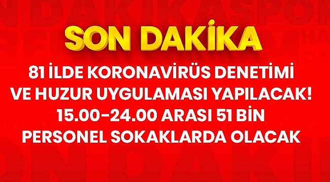 Son dakika: 81 ilde koronavirüs denetimi ve huzur uygulaması yapılacak.